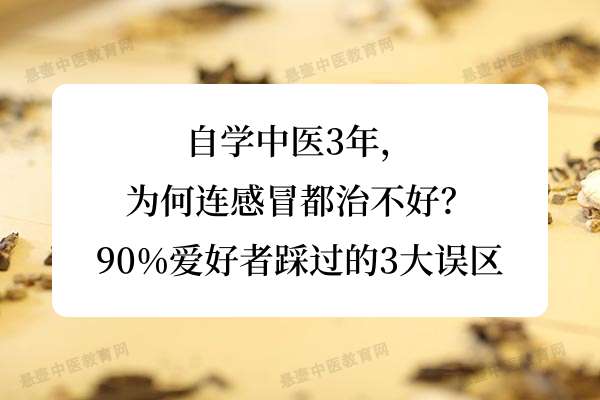 自学中医3年，为何连感冒都治不好？90%爱好者踩过的3大误区.jpg