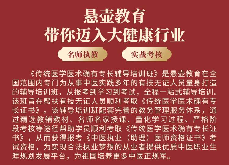 悬壶教育带你迈进大健康行业，《传统医学医术确有专长辅导培训班》是悬壶教育在全国范围内专门为从事中医实践多年的有技无证人员量身打造的辅导培训班，从报考到学习到考试，全程一站式辅导培训。该班旨在帮扶有技无证人员顺利考取《传统医学医术确有专长证书》。