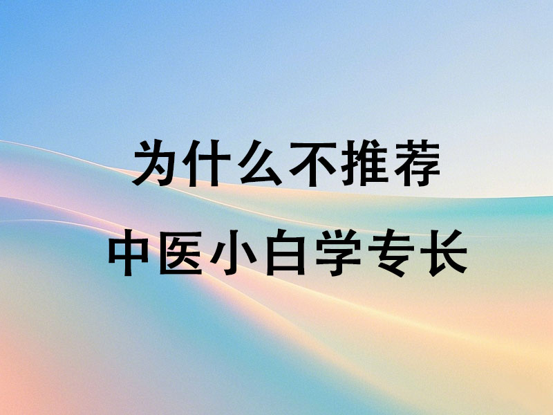 为什么不推荐中医小白学专长?