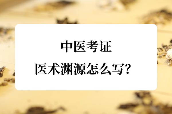 中医考证：医术渊源怎么写？.jpg