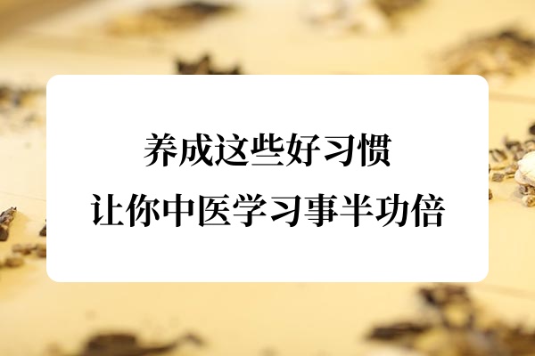 养成这些好习惯，让你中医学习事半功倍.jpg