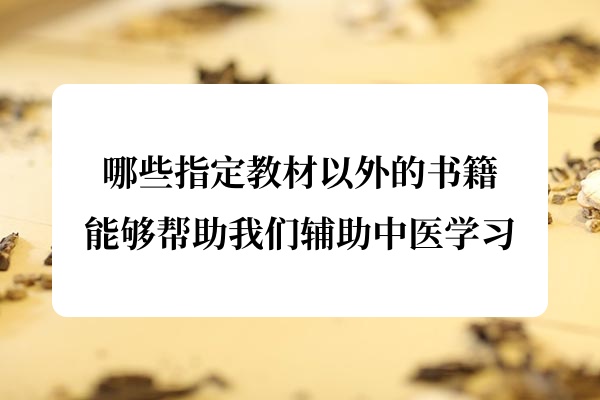 哪些指定教材以外的书籍能够帮助我们辅助中医学习.jpg