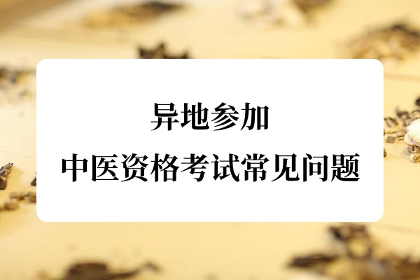 异地参加中医资格考试常见问题