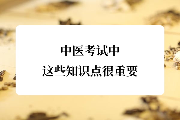 中医考试中,这些知识点很重要!
