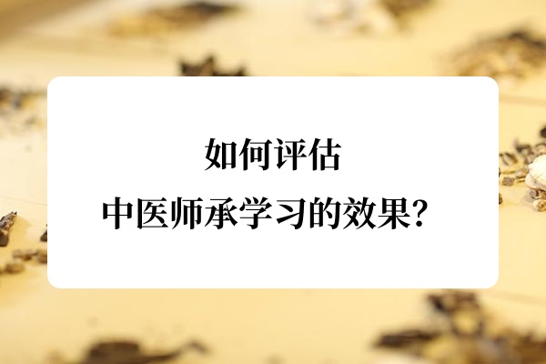 如何评估中医师承学习的效果?