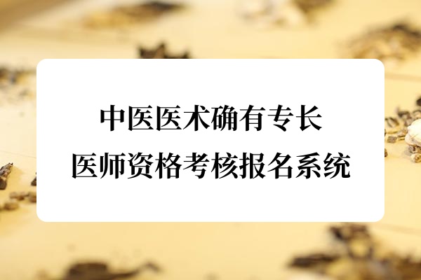 四川省中医医术确有专长医师资格考试报名系统是什么？