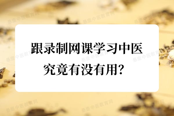 跟录制网课学习中医究竟有没有用？.jpg