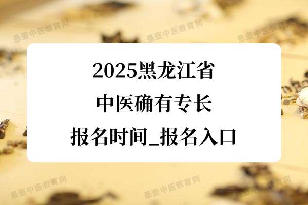 2025黑龙江省中医确有专长报名时间_报名入口