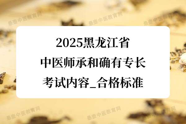 2025黑龙江省中医师承和确有专长考试内容_考核合格标准.jpg