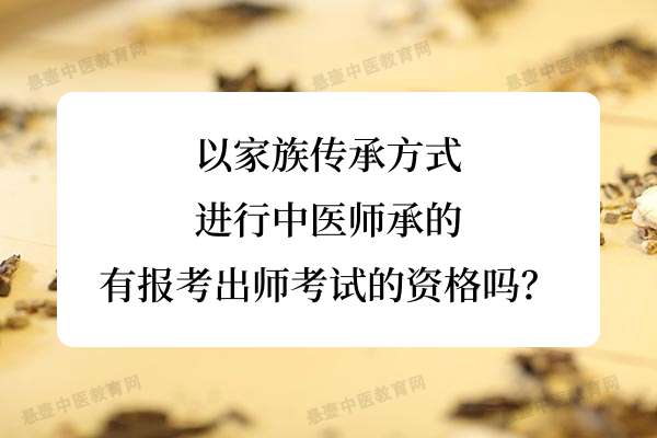 以家族传承方式进行中医师承的有报考出师考试的资格吗?