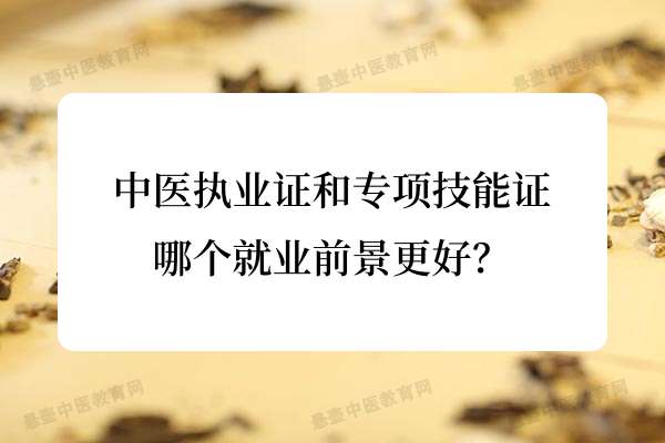 中医执业证和专项技能证，哪个就业前景更好？.jpg