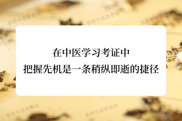 在中医学习考证中，把握先机是一条稍纵即逝的捷径.jpg