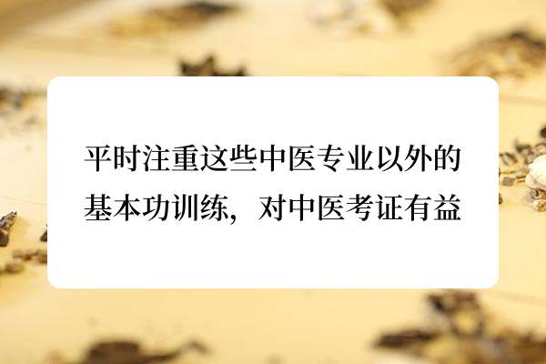 平时注重这些中医专业以外的基本功训练，对中医考证有益.jpg