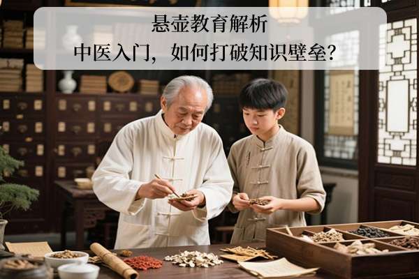 悬壶教育解析：中医入门，如何打破知识壁垒？.jpg