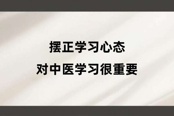摆正学习心态对中医学习很重要