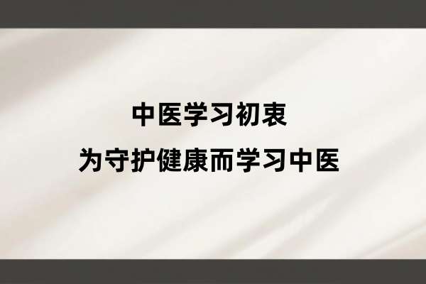 中医学习初衷:为守护健康而学习中医