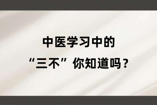 中医学习中的“三不”你知道吗？.jpg