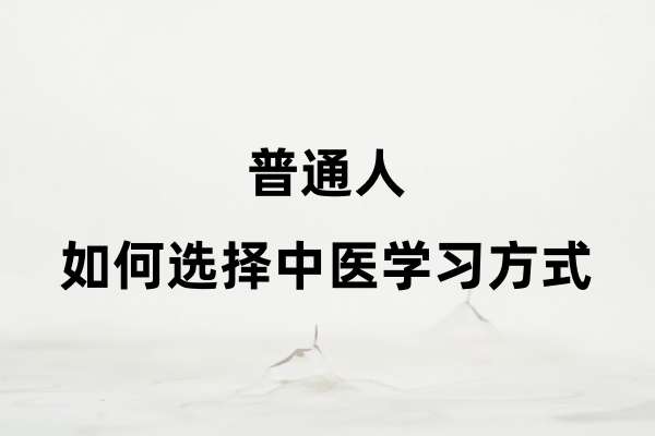 普通人如何选择中医学习方式