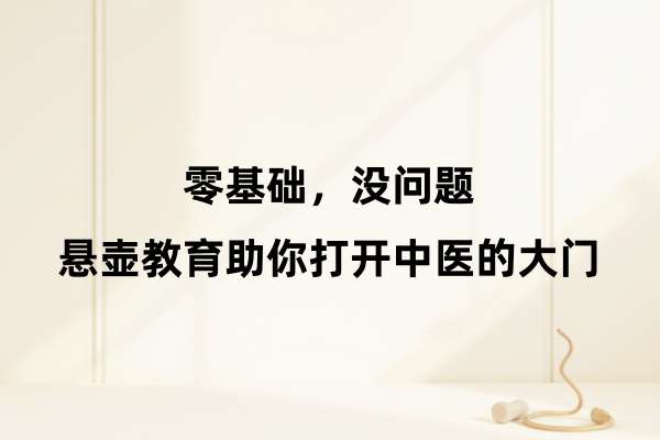 零基础，没问题，悬壶教育助你打开中医的大门.jpg