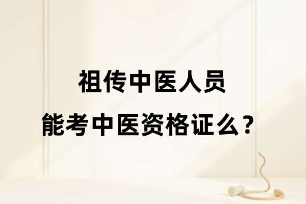 祖传中医人员能考中医资格证么？.jpg