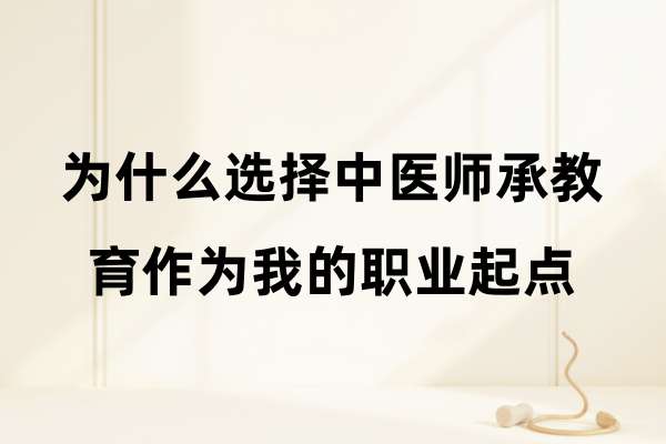 为什么选择中医师承教育作为我的职业起点.jpg