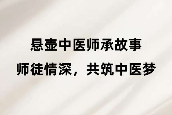悬壶中医师承故事:师徒情深,共筑中医梦