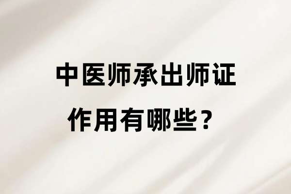中医师承出师证的作用有哪些?