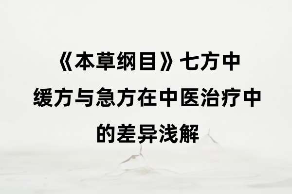 《本草纲目》七方中缓方与急方在中医治疗中的差异浅解