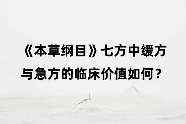 《本草纲目》七方中缓方与急方的临床价值如何?