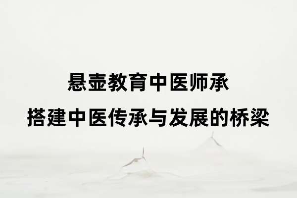 悬壶教育中医师承：搭建中医传承与发展的桥梁.jpg