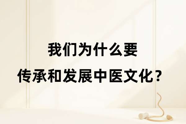 我们为什么要传承和发展中医文化？.jpg