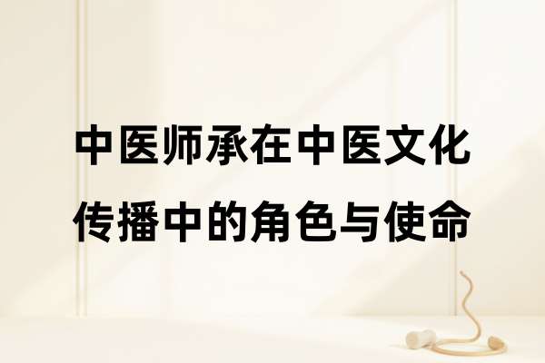中医师承在中医文化传播中的角色与使命.jpg