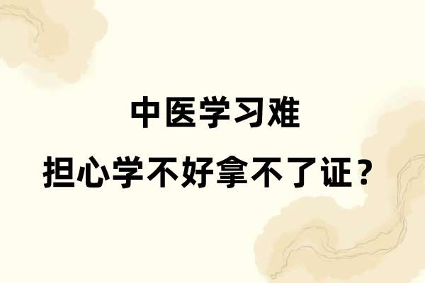 中医学习难，担心学不好拿不了证？.jpg